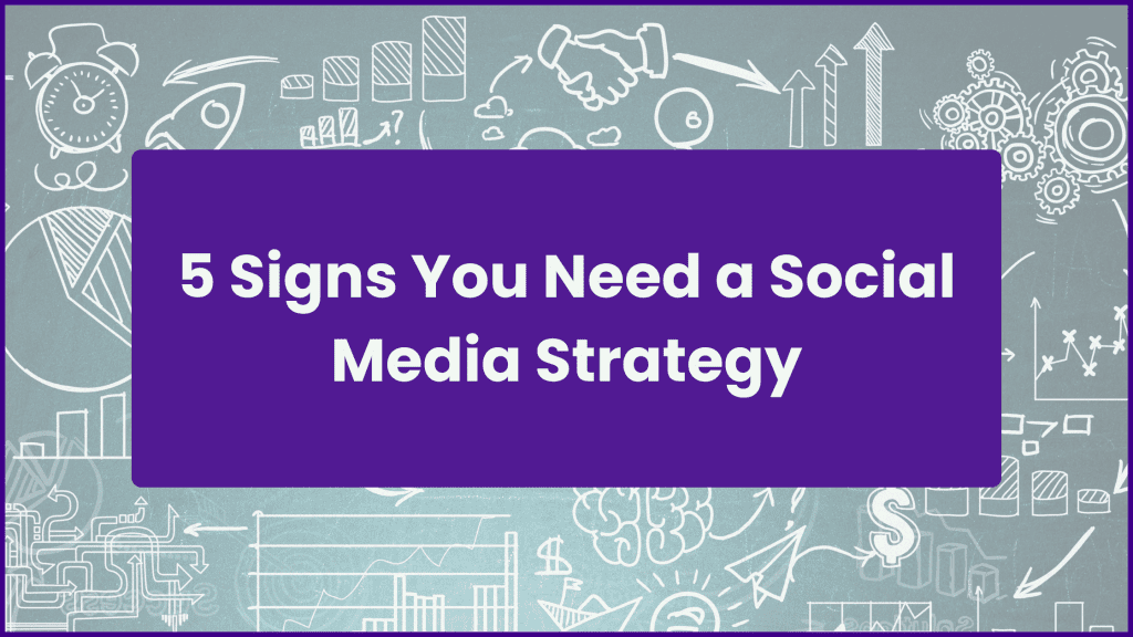 5 Signs You Need a Social Media Strategy