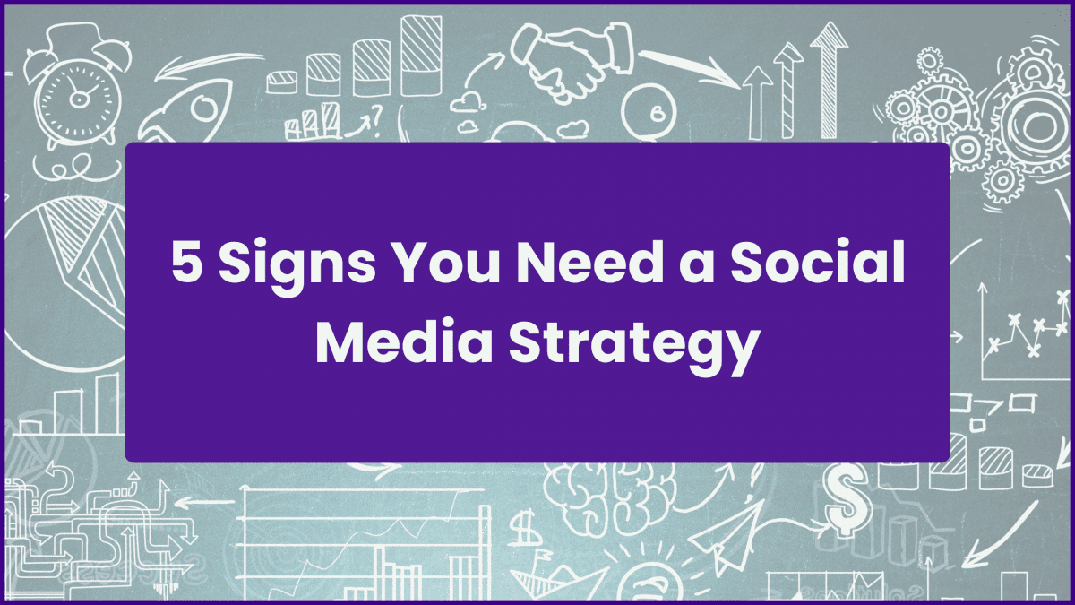 5 Signs You Need a Social Media Strategy